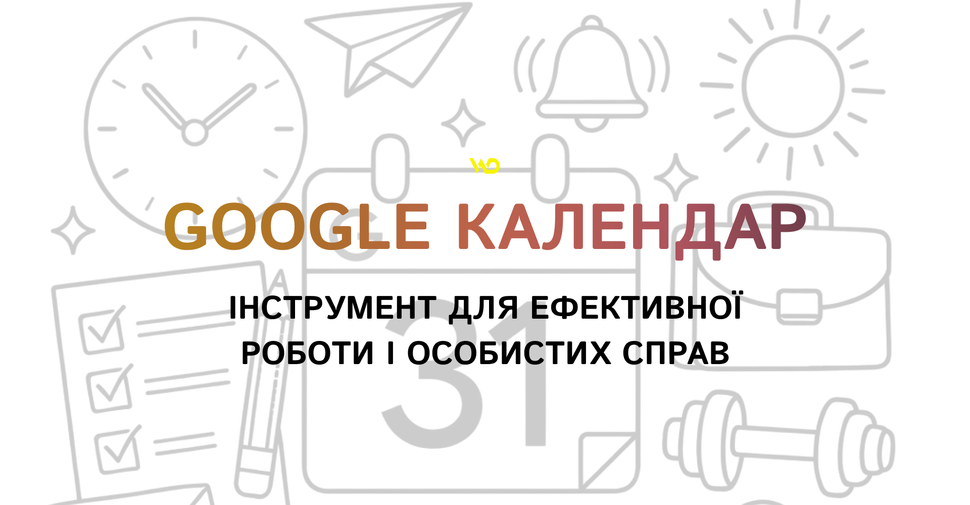 Google Календар: інструмент для ефективної роботи і особистих справ | WEDEX