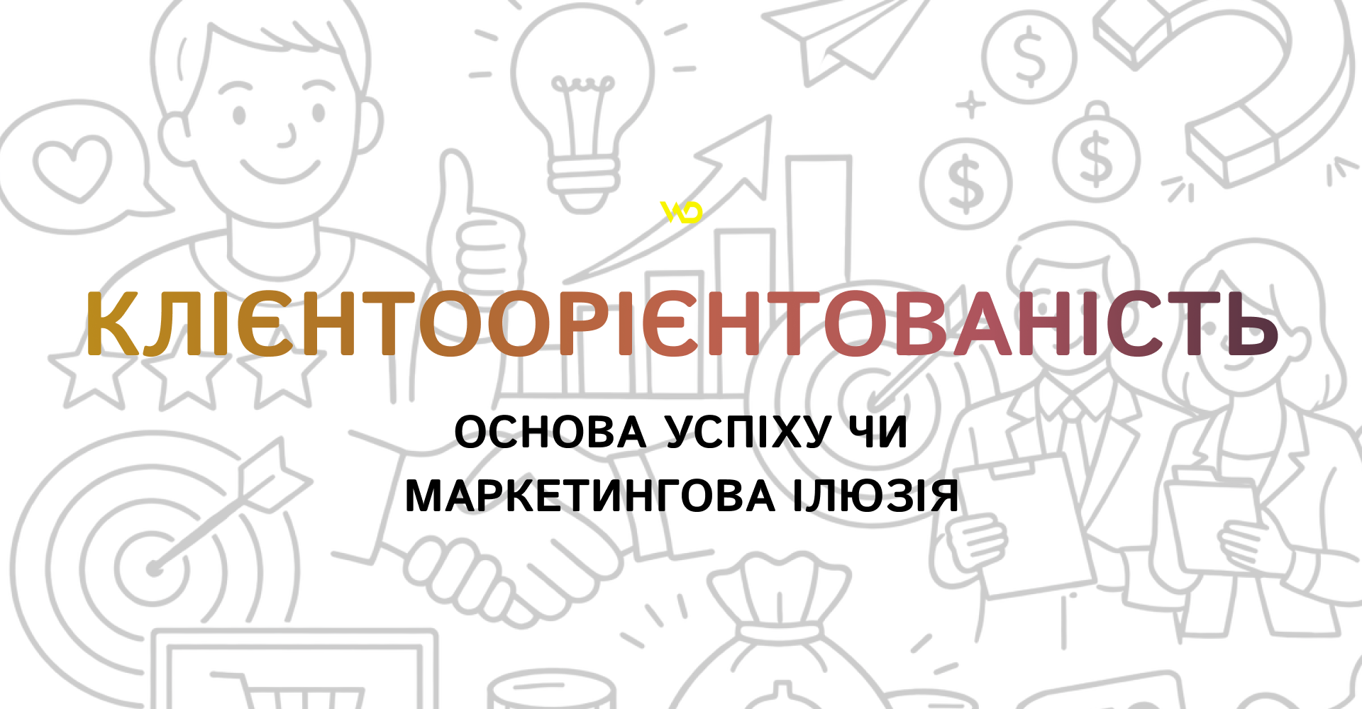 Клієнтоорієнтованість_ основа успіху чи маркетингова ілюзія | WEDEX