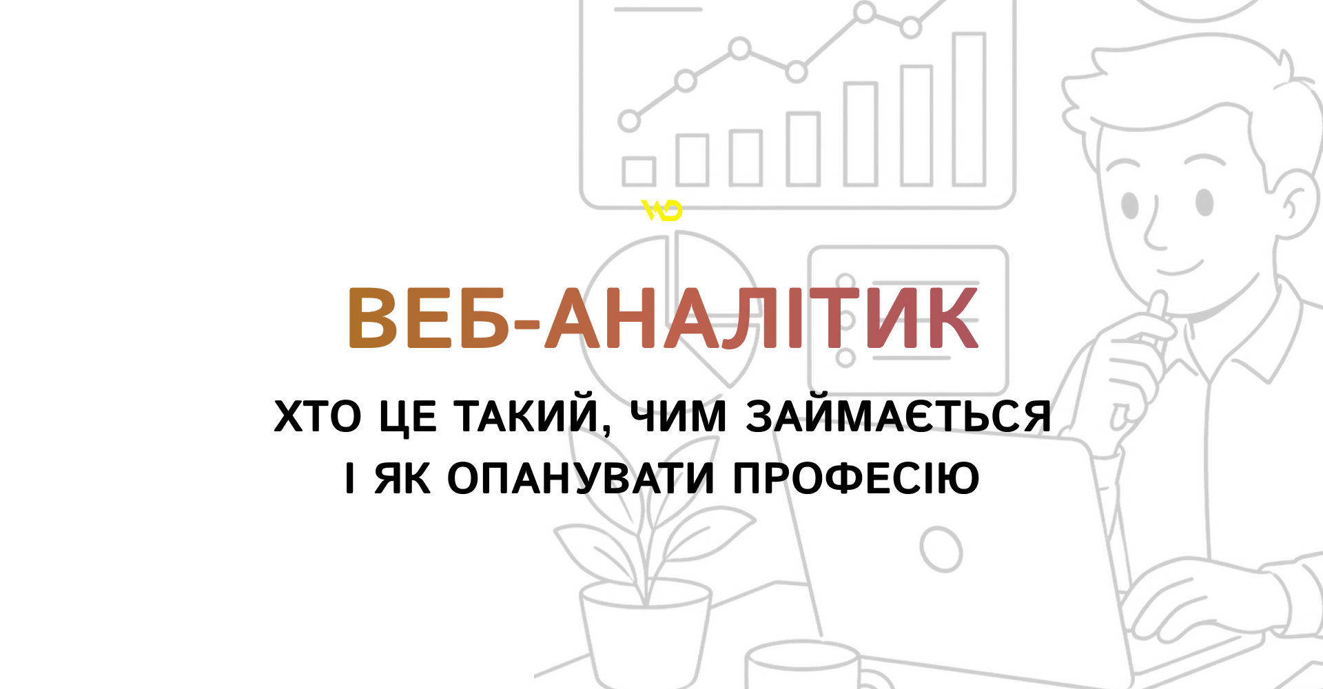 Веб-аналітик_ хто це такий, чим займається і як опанувати професію | WEDEX
