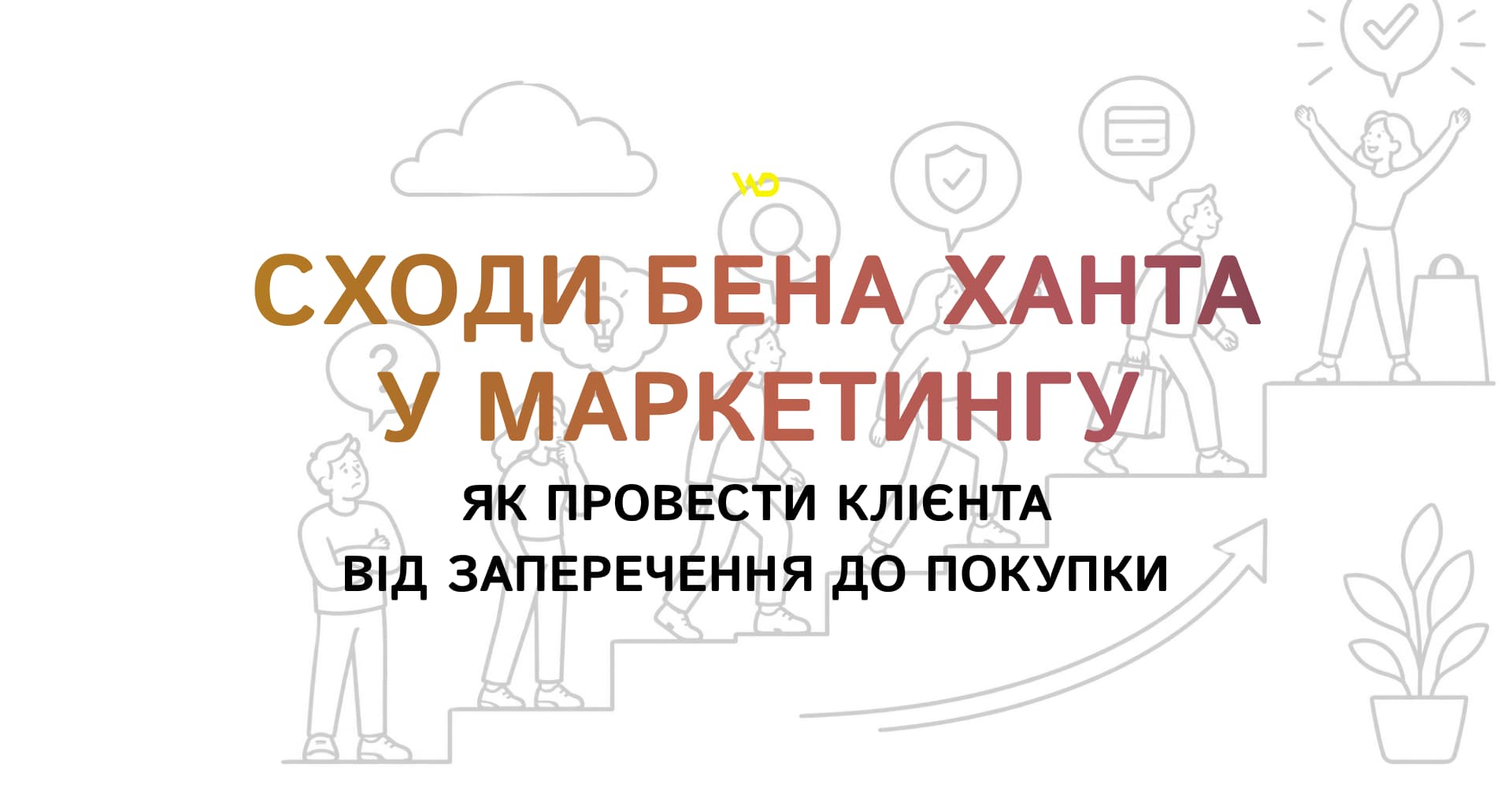 Сходи Бена Ханта у маркетингу_ як провести клієнта від заперечення до покупки Сходи Бена Ханта у маркетингу_ як провести клієнта від заперечення до покупки | WEDEX